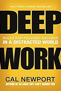 Deep Work: Rules for Focused Success in a Distracted World (Paperback)