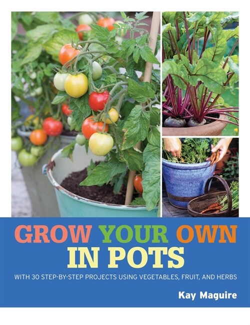 RHS Grow Your Own: Crops in Pots : with 30 step-by-step projects using vegetables, fruit and herbs (Hardcover)