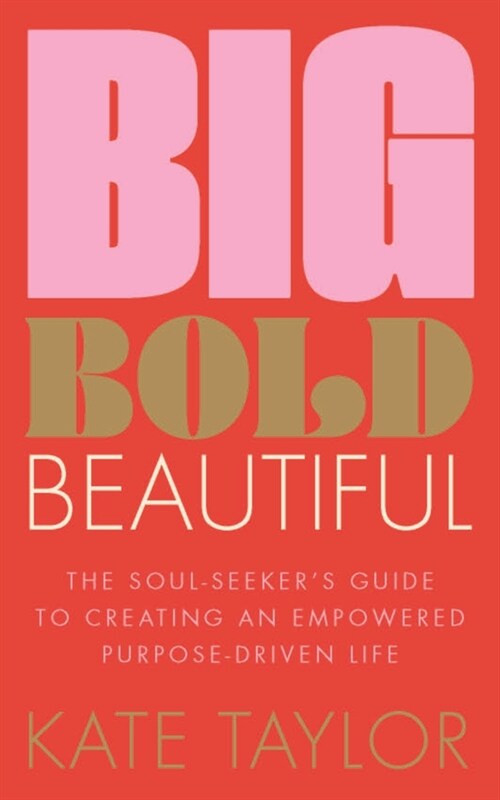 Big Bold Beautiful: The Soul-Seeker's Guide to Creating an Empowered Purpose-Driven Life (Paperback)