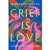 Grief Is Love: Living with Loss (Paperback)