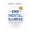 The End of Mental Illness: How Neuroscience Is Transforming Psychiatry and Helping Prevent or Reverse Mood and Anxiety Disorders, Adhd, Addiction (Paperback)