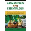 [POD] Aromatherapy and Essential Oils: The Ultimate Guide to Essential Oils for Healing and Essential Oils Recipes (Paperback)